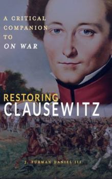 Restoring Clausewitz : A Critical Companion to "On War"