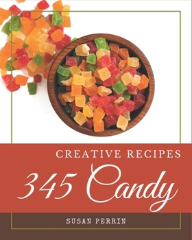 Paperback 345 Creative Candy Recipes: A Candy Cookbook You Won't be Able to Put Down Book