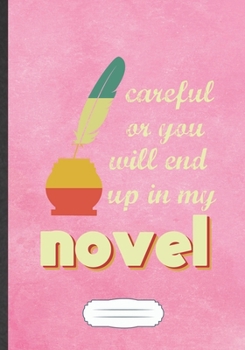 Paperback Careful Or You Will End Up In My Novel: Funny Author Writer Blank Lined Notebook Journal For Literature Lover, Inspirational Saying Unique Special Bir Book