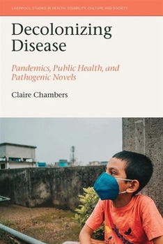 Hardcover Decolonizing Disease: Pandemics, Public Health, and Pathogenic Novels Book