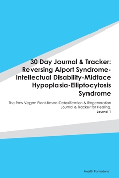 Paperback 30 Day Journal & Tracker: Reversing Alport Syndrome-Intellectual Disability-Midface Hypoplasia-Elliptocytosis Syndrome: The Raw Vegan Plant-Base Book