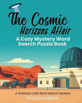 The Cosmic Horizons Affair: A Cozy Mystery Word Search Puzzle Book (A Stardust Café Word Search Mystery)