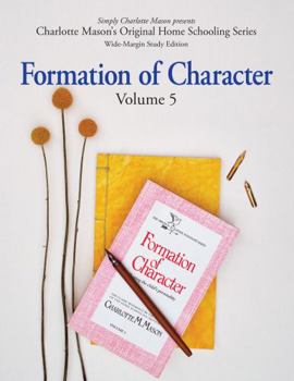 The Formation of Character (Wide-Margin Study Edition): Volume 5: Shaping the Child's Personality (Charlotte Mason’s Original Home Schooling Series)