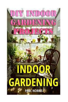 Paperback Indoor Gardening: DIY Indoor Gardening Projects Book
