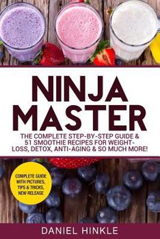 Paperback Ninja Master: The Complete Step-By-Step Guide & 51 Smoothie Recipes for Weight-Loss, Detox, Anti-Aging & So Much More! Book
