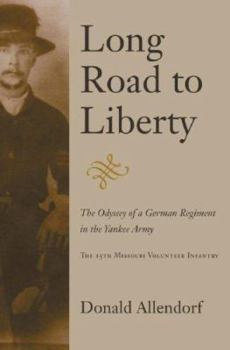 Hardcover Long Road to Liberty: The Odyssey of a German Regiment in the Yankee Army the 15th Missouri Volunteer Infantry Book