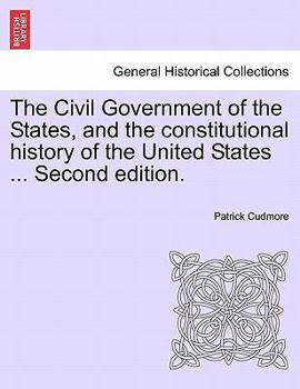 Paperback The Civil Government of the States, and the Constitutional History of the United States ... Second Edition. Book