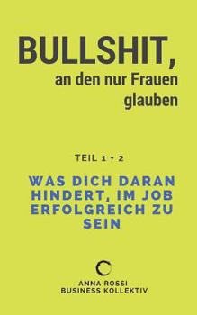 Paperback Bullshit, an den nur Frauen glauben: Was dich daran hindert, im Job erfolgreich zu sein [German] Book