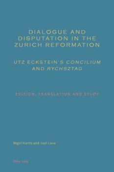 Paperback Dialogue and Disputation in the Zurich Reformation: Utz Eckstein's «Concilium» and «Rychsztag»: Edition, Translation and Study Book