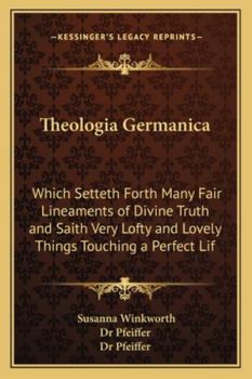 Paperback Theologia Germanica: Which Setteth Forth Many Fair Lineaments of Divine Truth and Saith Very Lofty and Lovely Things Touching a Perfect Lif Book