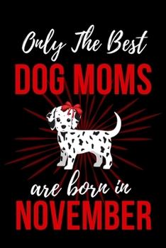 Paperback Only The Best Dog Moms Are Born in November: Dog Mom Birthday Gifts Dog Gifts for Dog lovers & Crazy Dog Lady Dog Notebook/Journal Diary, Dog Owner gi Book