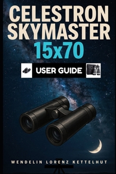 Paperback Celestron Skymaster 15x70 User Guide: A Simple Step-by-Step Setup, Stargazing Tips, and Smart Tech Tools for Beginners Book