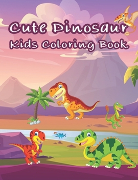 Cute Dinosaur Kids Coloring Book: 50 Cute Dinosaur Coloring Pages For Kids Will Enjoy Found Inside Our Insect Coloring Book For Girls and Boys