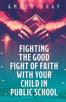 Paperback Fighting the Good Fight of Faith with Your Child in Public School Book