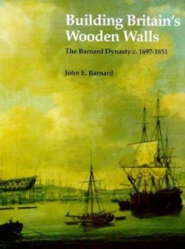 Hardcover Building Britain's Wooden Walls: The Barnard Dynasty 1697-1851 Book