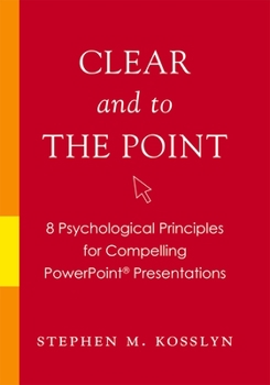 Paperback Clear and to the Point: 8 Psychological Principles for Compelling PowerPoint Presentations Book