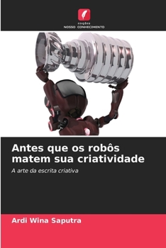 Antes que os robôs matem sua criatividade (Portuguese Edition)