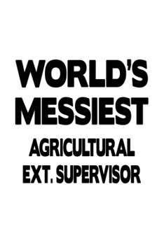 World's Messiest Agricultural Ext. Supervisor: Original Agricultural Ext. Supervisor Notebook, Agricultural Extension Supervisor Journal Gift, Diary, ... | 6 x 9 Compact Size, 109 Blank Lined Pages