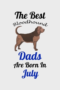 The Best Bloodhound Dads Are Born In July: Unique Notebook Journal For Bloodhound Owners and Lovers, Funny Birthday NoteBook Gift for Women, Men, ... Pages for College, School, Home  & Work .