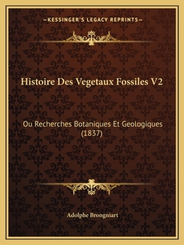 Paperback Histoire Des Vegetaux Fossiles V2: Ou Recherches Botaniques Et Geologiques (1837) [French] Book