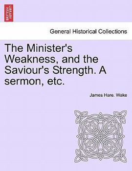 Paperback The Minister's Weakness, and the Saviour's Strength. a Sermon, Etc. Book