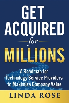 Paperback Get Acquired for Millions: A Roadmap for Technology Service Providers to Maximize Company Value Book