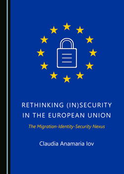 Hardcover Rethinking (In)Security in the European Union: The Migration-Identity-Security Nexus Book