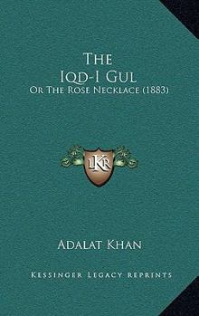 Hardcover The Iqd-I Gul: Or The Rose Necklace (1883) Book