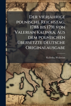 Paperback Der vierjährige polnische Reichstag, 1788 bis 1791 von Valerian Kalinka. Aus dem polnischen übersetzte deutsche Originalausgabe: 02 [German] Book