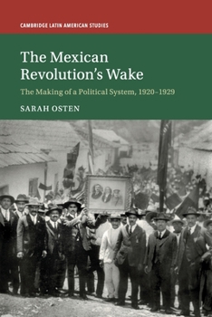 The Mexican Revolution's Wake: The Making of a Political System, 1920-1929 - Book #108 of the Cambridge Latin American Studies