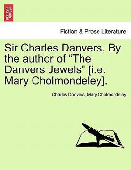 Sir Charles Danvers. By the author of "The Danvers Jewels" [i.e. Mary Cholmondeley].