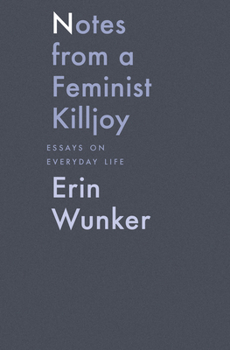 Notes From a Feminist Killjoy: Essays on Everyday Life - Book #2 of the Essais Series