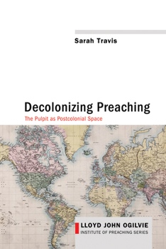 Decolonizing Preaching: The Pulpit as Postcolonial Space (Lloyd John Ogilvie Institute of Preaching Series 6)