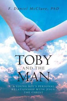 Paperback Toby and the Man: A Young Boy's Personal Relationship with Jesus, the Christ Book