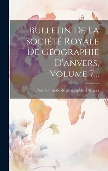 Hardcover Bulletin De La Société Royale De Géographie D'anvers, Volume 7... [French] Book