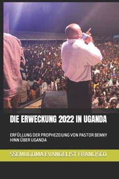 Paperback Die Erweckung 2022 in Uganda: Erfüllung Der Prophezeiung Von Pastor Benny Hinn Über Uganda [German] Book