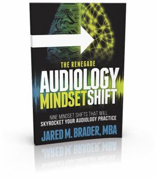 Paperback The Renegade Audiology Mindset Shift: Seven Mindset Shifts That Will Skyrocket Your Audiology Practice Book