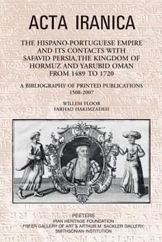 Hardcover The Hispano-Portuguese Empire and Its Contacts with Safavid Persia, the Kingdom of Hormuz and Yarubid Oman from 1489 to 1720: A Bibliography of Printe Book