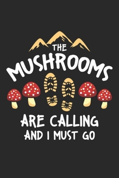 Paperback The Mushrooms Are Calling And I Must Go: Botanical Foraging ruled Notebook 6x9 Inches - 120 lined pages for notes, drawings, formulas - Organizer writ Book