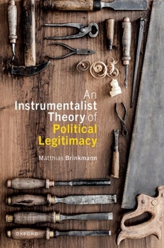 Hardcover An Instrumentalist Theory of Political Legitimacy Book