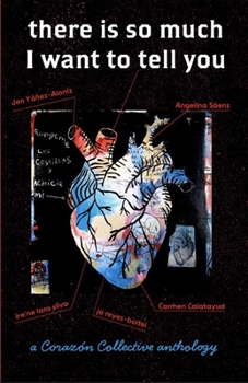There Is So Much I Want to Tell You: A Corazón Collective Anthology