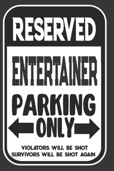 Paperback Reserved Entertainer Parking Only. Violators Will Be Shot. Survivors Will Be Shot Again: Blank Lined Notebook - Thank You Gift For Entertainer Book