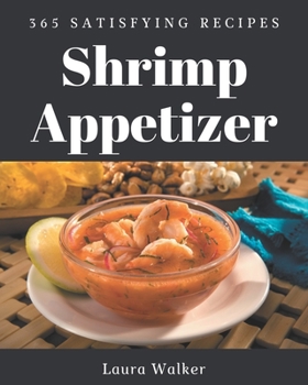 Paperback 365 Satisfying Shrimp Appetizer Recipes: Shrimp Appetizer Cookbook - The Magic to Create Incredible Flavor! Book