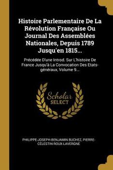 Paperback Histoire Parlementaire De La Révolution Française Ou Journal Des Assemblées Nationales, Depuis 1789 Jusqu'en 1815...: Précédée D'une Introd. Sur L'his [French] Book