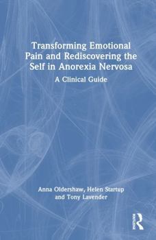 Hardcover Transforming Emotional Pain and Rediscovering the Self in Anorexia Nervosa: A Clinical Guide Book