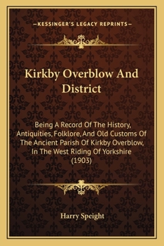 Paperback Kirkby Overblow And District: Being A Record Of The History, Antiquities, Folklore, And Old Customs Of The Ancient Parish Of Kirkby Overblow, In The Book