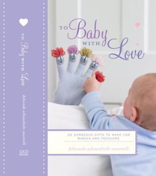Hardcover To Baby with Love: 35 Gorgeous Gifts to Make for Babies and Toddlers Book