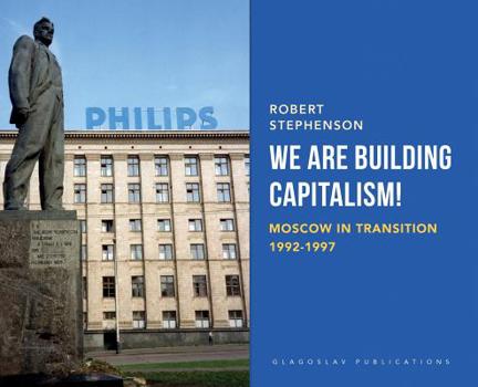 Hardcover We Are Building Capitalism!: Moscow in Transition 1992-1997 Book