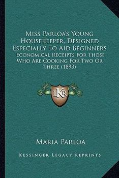 Paperback Miss Parloa's Young Housekeeper, Designed Especially To Aid Beginners: Economical Receipts For Those Who Are Cooking For Two Or Three (1893) Book