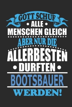 Gott schuf alle Menschen gleich aber nur die allerbesten durften Bootsbauer werden: Notizbuch, Notizblock, 110 linierte Seiten, kann auch als Dekoration in Form eines Schild bzw. Poster verwendet werd